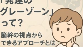 「発達のグレーゾーン」って?脳幹の視点からできるアプローチとは